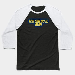 You Can do it, Alan Baseball T-Shirt